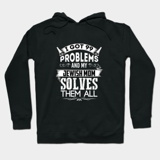 I Got 99 Problems And My Jewish Mother Solves Them All Hoodie